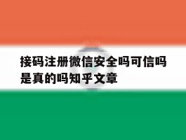 接码注册微信安全吗可信吗是真的吗知乎文章的简单介绍