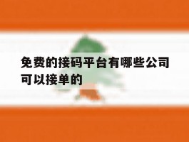免费的接码平台有哪些公司可以接单的