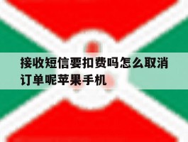 关于接收短信要扣费吗怎么取消订单呢苹果手机的信息