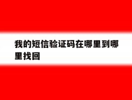 我的短信验证码在哪里到哪里找回
