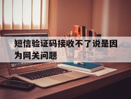 短信验证码接收不了说是因为网关问题