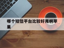 哪个短信平台比较好用啊苹果