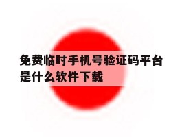 免费临时手机号验证码平台是什么软件下载