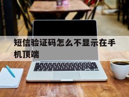 短信验证码怎么不显示在手机顶端
