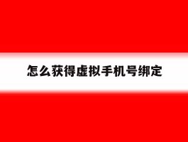 怎么获得虚拟手机号绑定