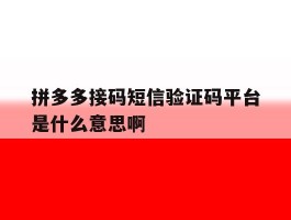 拼多多接码短信验证码平台是什么意思啊的简单介绍