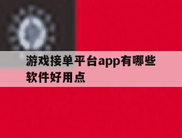 游戏接单平台app有哪些软件好用点