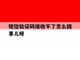 短信验证码接收不了怎么回事儿呀