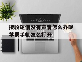 关于接收短信没有声音怎么办呢苹果手机怎么打开的信息