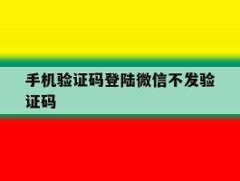 手机验证码登陆微信不发验证码