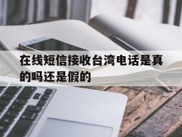 在线短信接收台湾电话是真的吗还是假的