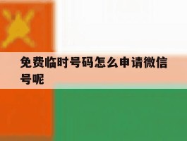 关于免费临时号码怎么申请微信号呢的信息