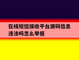 包含在线短信接收平台源码信息违法吗怎么举报的词条