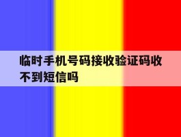 关于临时手机号码接收验证码收不到短信吗的信息