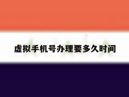 虚拟手机号办理要多久时间