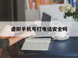 虚拟手机号打电话安全吗
