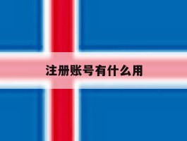 注册账号有什么用