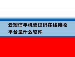包含云短信手机验证码在线接收平台是什么软件的词条