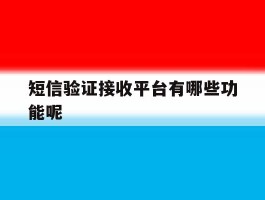 短信验证接收平台有哪些功能呢