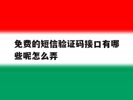 免费的短信验证码接口有哪些呢怎么弄