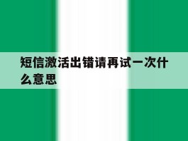 短信激活出错请再试一次什么意思的简单介绍