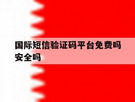 国际短信验证码平台免费吗安全吗
