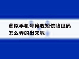 关于虚拟手机号接收短信验证码怎么弄的出来呢的信息