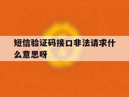短信验证码接口非法请求什么意思呀