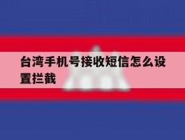 台湾手机号接收短信怎么设置拦截