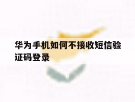 华为手机如何不接收短信验证码登录