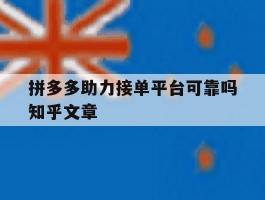 关于拼多多助力接单平台可靠吗知乎文章的信息