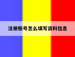 注册账号怎么填写资料信息