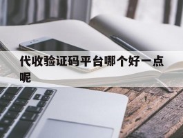 代收验证码平台哪个好一点呢
