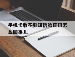 手机卡收不到短信验证码怎么回事儿