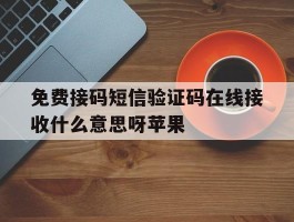 免费接码短信验证码在线接收什么意思呀苹果