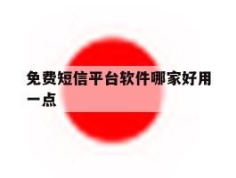 免费短信平台软件哪家好用一点