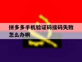 拼多多手机验证码接码失败怎么办啊