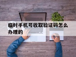 临时手机号收取验证码怎么办理的