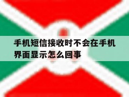 手机短信接收时不会在手机界面显示怎么回事