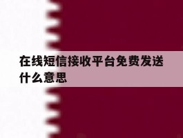 在线短信接收平台免费发送什么意思
