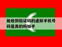 包含能收到验证码的虚拟手机号码是真的吗知乎的词条