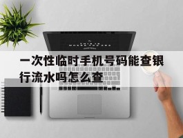 一次性临时手机号码能查银行流水吗怎么查