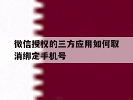 微信授权的三方应用如何取消绑定手机号