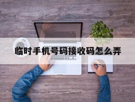 临时手机号码接收码怎么弄