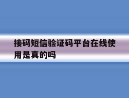接码短信验证码平台在线使用是真的吗