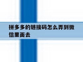 拼多多的链接码怎么弄到微信里面去