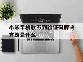 小米手机收不到验证码解决方法是什么