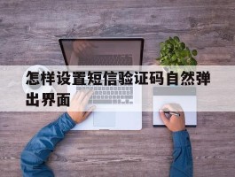 怎样设置短信验证码自然弹出界面