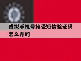 虚拟手机号接受短信验证码怎么弄的
