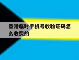 香港临时手机号收验证码怎么收费的